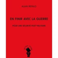 OUVRAGE – En finir avec la guerre – Pour une sécurité post-militaire, Alain Refalo, Edition du Croquant